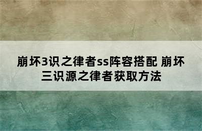 崩坏3识之律者ss阵容搭配 崩坏三识源之律者获取方法